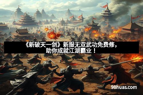 《新破天一剑》新服无双武功免费修，助你成就江湖霸业！